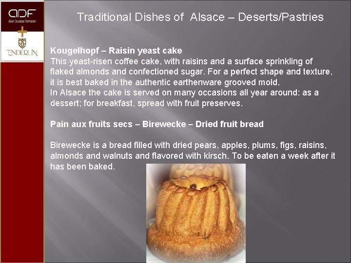 Traditional Dishes of Alsace – Deserts/Pastries Kougelhopf – Raisin yeast cake This yeast-risen coffee