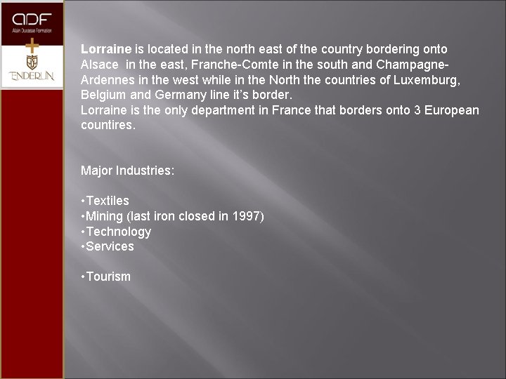 Lorraine is located in the north east of the country bordering onto Alsace in