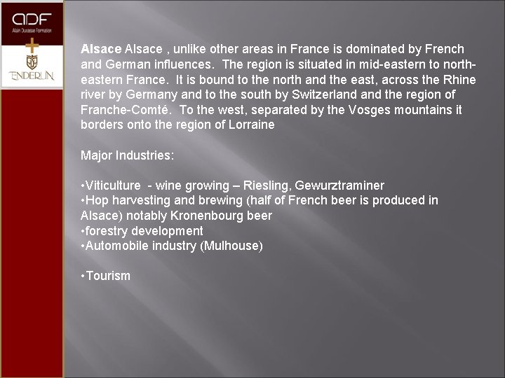 Alsace , unlike other areas in France is dominated by French and German influences.