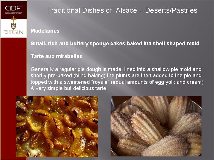 Traditional Dishes of Alsace – Deserts/Pastries Madelaines Small, rich and buttery sponge cakes baked