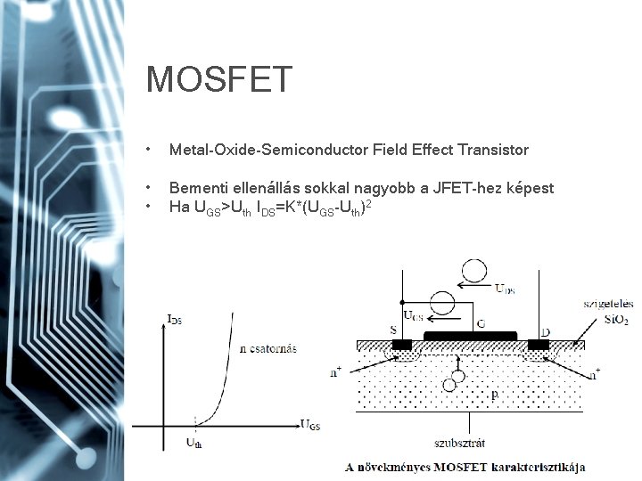 MOSFET • Metal-Oxide-Semiconductor Field Effect Transistor • • Bementi ellenállás sokkal nagyobb a JFET-hez
