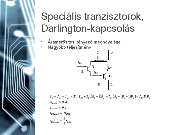 Speciális tranzisztorok, Darlington-kapcsolás • • Áramerősítési tényező megnövelése Nagyobb teljesítmény 