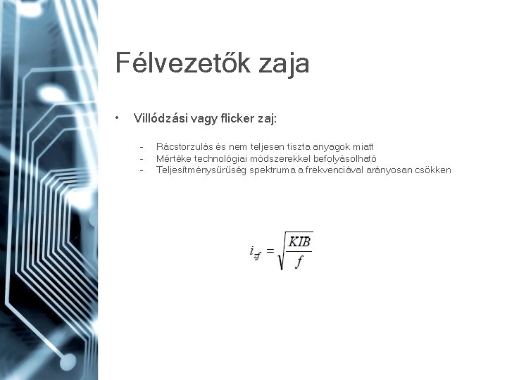 Félvezetők zaja • Villódzási vagy flicker zaj: – – – Rácstorzulás és nem teljesen