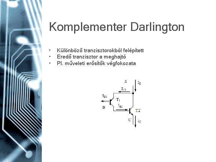 Komplementer Darlington • • • Különböző tranzisztorokból felépített Eredő tranzisztor a meghajtó Pl. műveleti