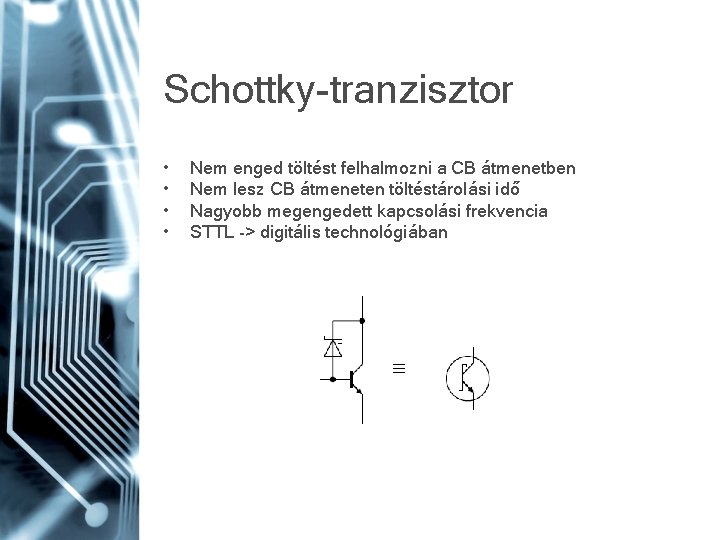 Schottky-tranzisztor • • Nem enged töltést felhalmozni a CB átmenetben Nem lesz CB átmeneten