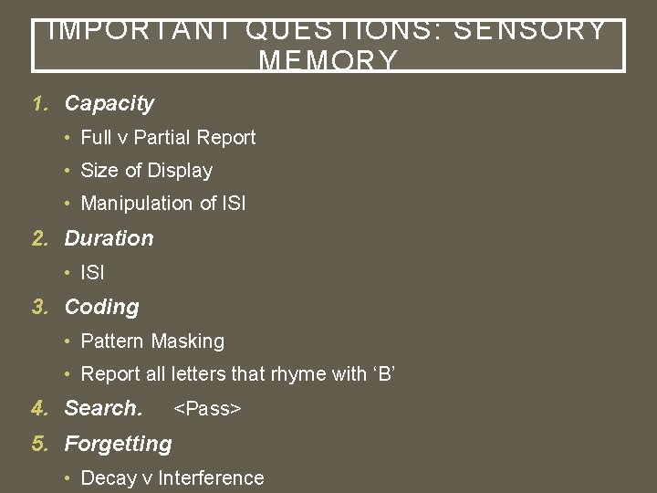 IMPORTANT QUESTIONS: SENSORY MEMORY 1. Capacity • Full v Partial Report • Size of