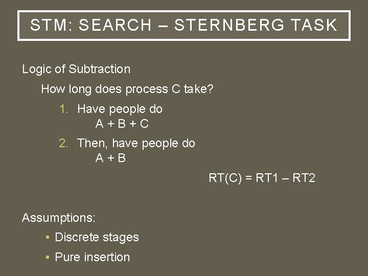 STM: SEARCH – STERNBERG TASK Logic of Subtraction How long does process C take?