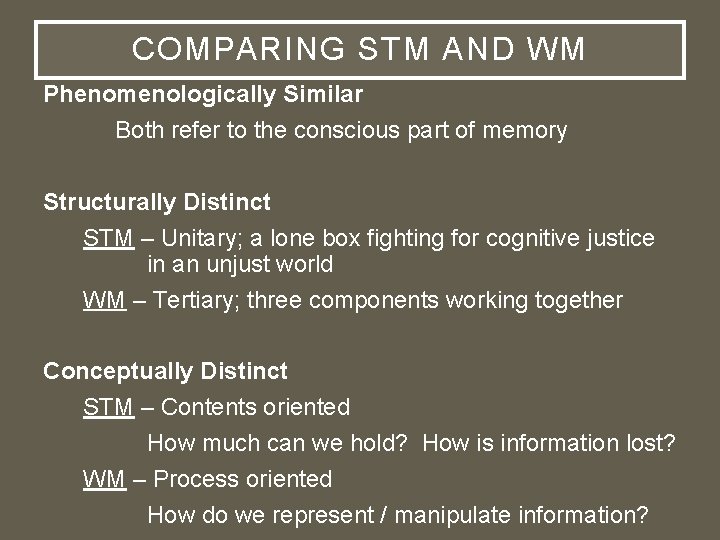 COMPARING STM AND WM Phenomenologically Similar Both refer to the conscious part of memory