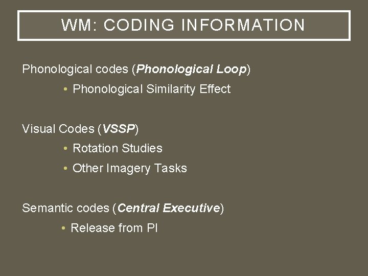 WM: CODING INFORMATION Phonological codes (Phonological Loop) • Phonological Similarity Effect Visual Codes (VSSP)