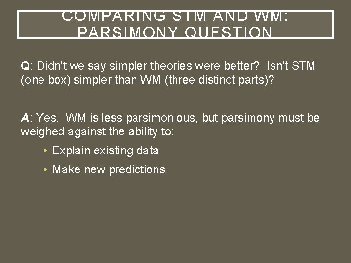 COMPARING STM AND WM: PARSIMONY QUESTION Q: Didn’t we say simpler theories were better?