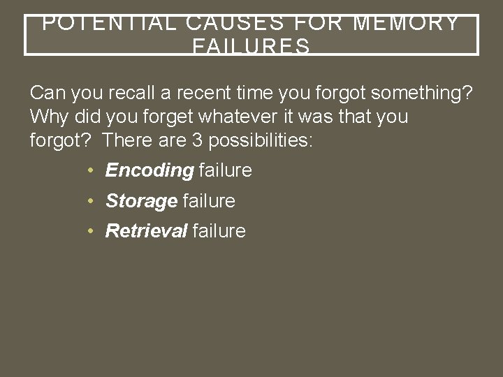 POTENTIAL CAUSES FOR MEMORY FAILURES Can you recall a recent time you forgot something?