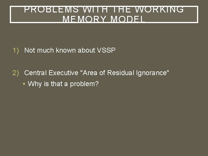 PROBLEMS WITH THE WORKING MEMORY MODEL 1) Not much known about VSSP 2) Central