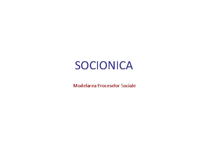 SOCIONICA Modelarea Proceselor Sociale 
