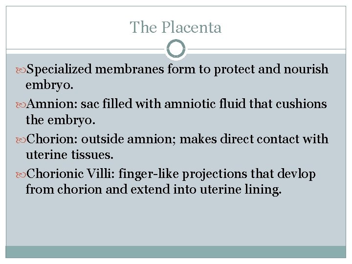 The Placenta Specialized membranes form to protect and nourish embryo. Amnion: sac filled with
