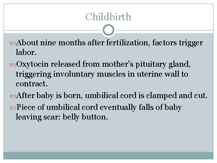 Childbirth About nine months after fertilization, factors trigger labor. Oxytocin released from mother’s pituitary