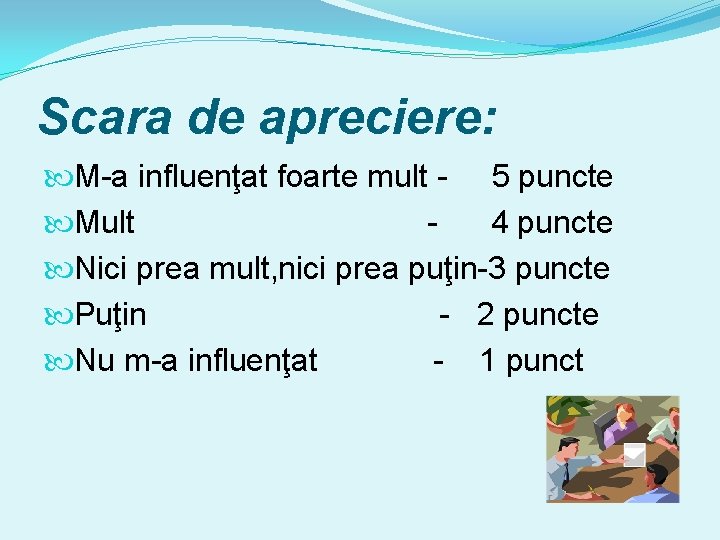 Scara de apreciere: M-a influenţat foarte mult - 5 puncte Mult 4 puncte Nici