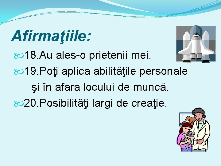 Afirmaţiile: 18. Au ales-o prietenii mei. 19. Poţi aplica abilităţile personale şi în afara