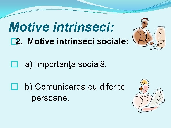 Motive intrinseci: � 2. Motive intrinseci sociale: � a) Importanţa socială. � b) Comunicarea