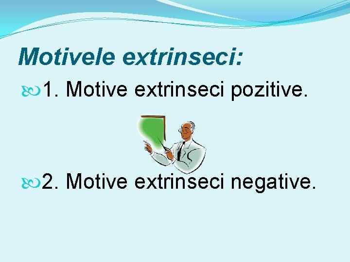 Motivele extrinseci: 1. Motive extrinseci pozitive. 2. Motive extrinseci negative. 