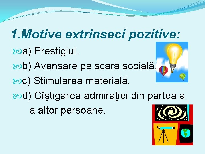 1. Motive extrinseci pozitive: a) Prestigiul. b) Avansare pe scară socială. c) Stimularea materială.