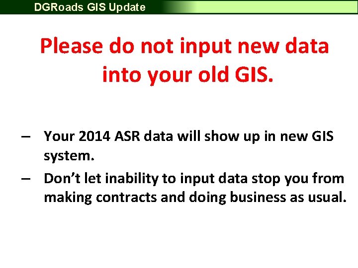 DGRoads GIS Update Please do not input new data into your old GIS. –