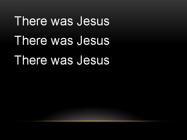 There was Jesus 