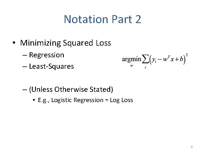 Notation Part 2 • Minimizing Squared Loss – Regression – Least-Squares – (Unless Otherwise