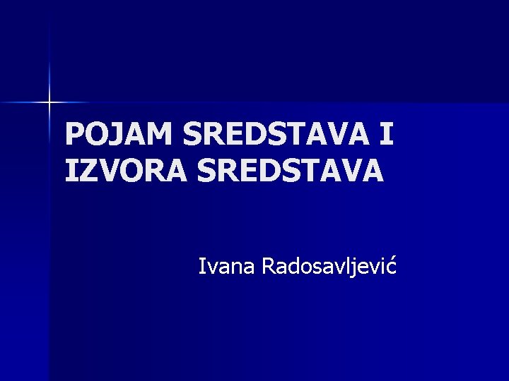 POJAM SREDSTAVA I IZVORA SREDSTAVA Ivana Radosavljević 