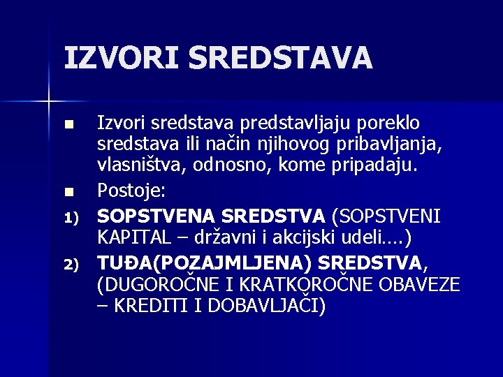 IZVORI SREDSTAVA n n 1) 2) Izvori sredstava predstavljaju poreklo sredstava ili način njihovog IZVORI SREDSTAVA n n 1) 2) Izvori sredstava predstavljaju poreklo sredstava ili način njihovog