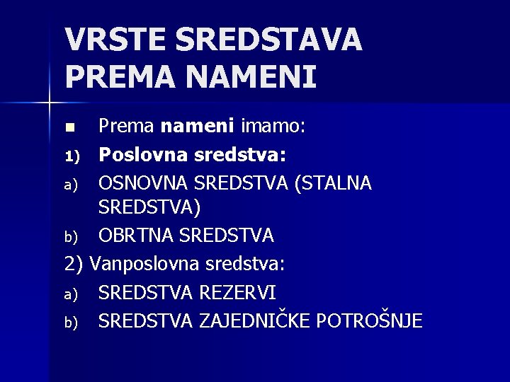 VRSTE SREDSTAVA PREMA NAMENI Prema nameni imamo: 1) Poslovna sredstva: a) OSNOVNA SREDSTVA (STALNA