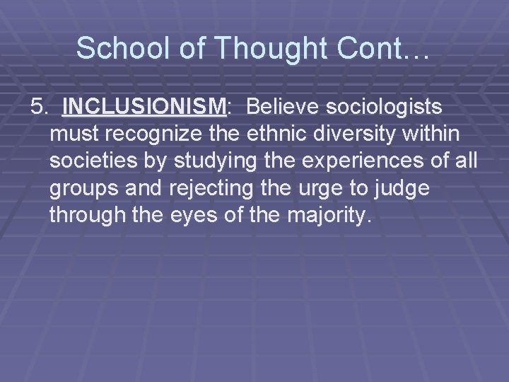 School of Thought Cont… 5. INCLUSIONISM: Believe sociologists must recognize the ethnic diversity within