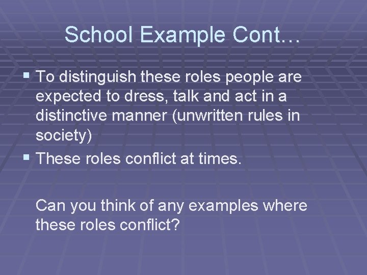 School Example Cont… § To distinguish these roles people are expected to dress, talk