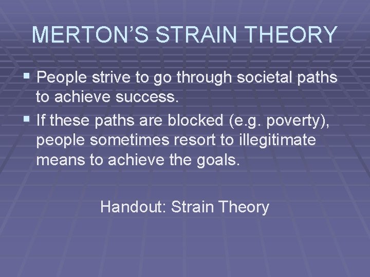 MERTON’S STRAIN THEORY § People strive to go through societal paths to achieve success.