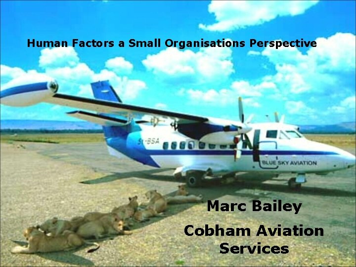 Human Factors a Small Organisations Perspective Marc Bailey Cobham Aviation Services 