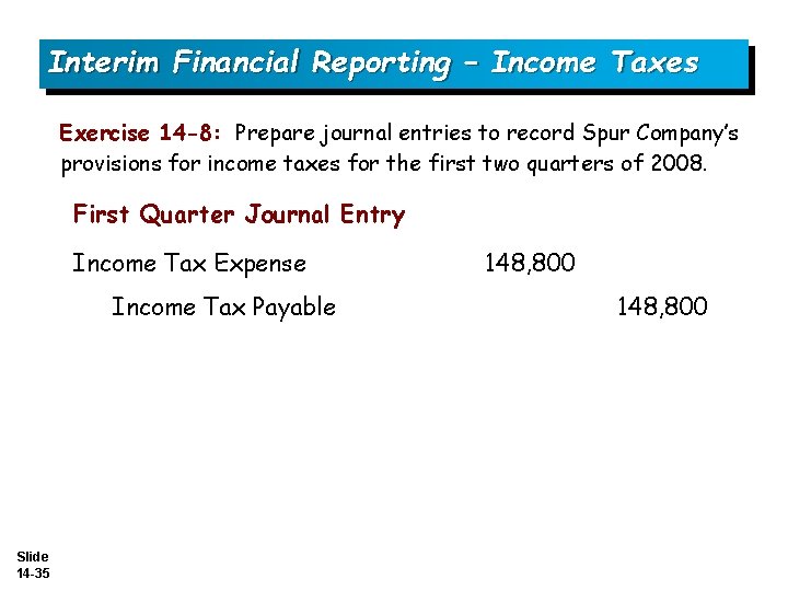 Interim Financial Reporting – Income Taxes Exercise 14 -8: Prepare journal entries to record