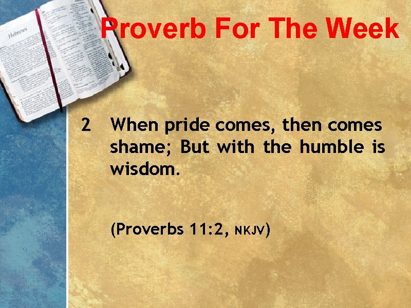 Proverb For The Week 2 When pride comes, then comes shame; But with the