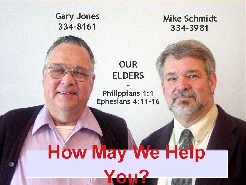 Gary Jones 334 -8161 Mike Schmidt 334 -3981 OUR ELDERS ~ Philippians 1: 1