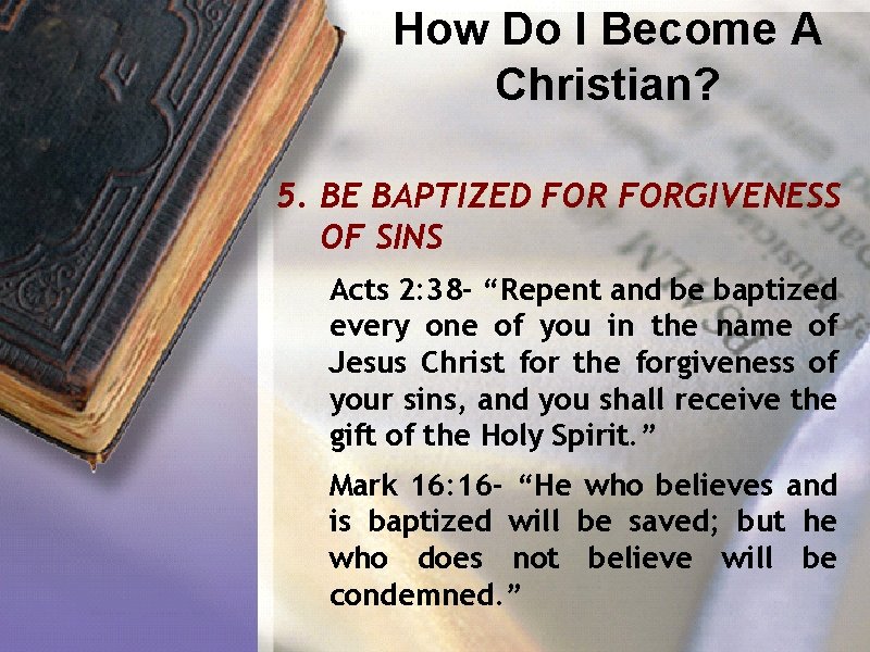 How Do I Become A Christian? 5. BE BAPTIZED FORGIVENESS OF SINS Acts 2:
