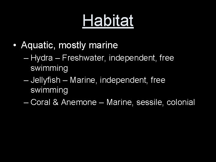 Habitat • Aquatic, mostly marine – Hydra – Freshwater, independent, free swimming – Jellyfish