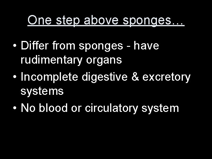 One step above sponges… • Differ from sponges - have rudimentary organs • Incomplete