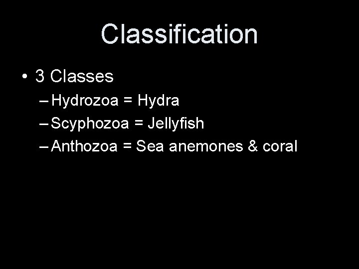 Classification • 3 Classes – Hydrozoa = Hydra – Scyphozoa = Jellyfish – Anthozoa