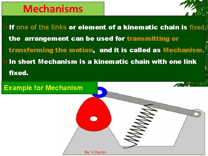 Mechanisms ØIf one of the links or element of a kinematic chain is fixed,