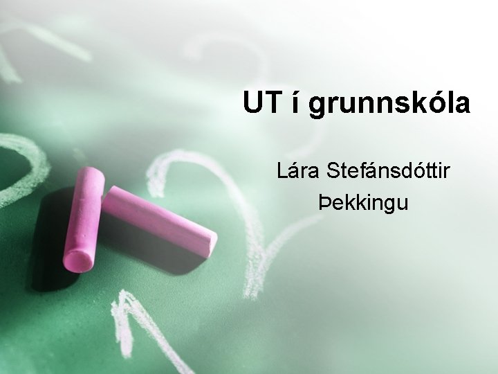 UT í grunnskóla Lára Stefánsdóttir Þekkingu 