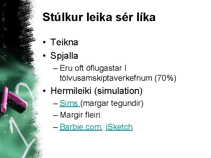 Stúlkur leika sér líka • Teikna • Spjalla – Eru oft öflugastar í tölvusamskiptaverkefnum