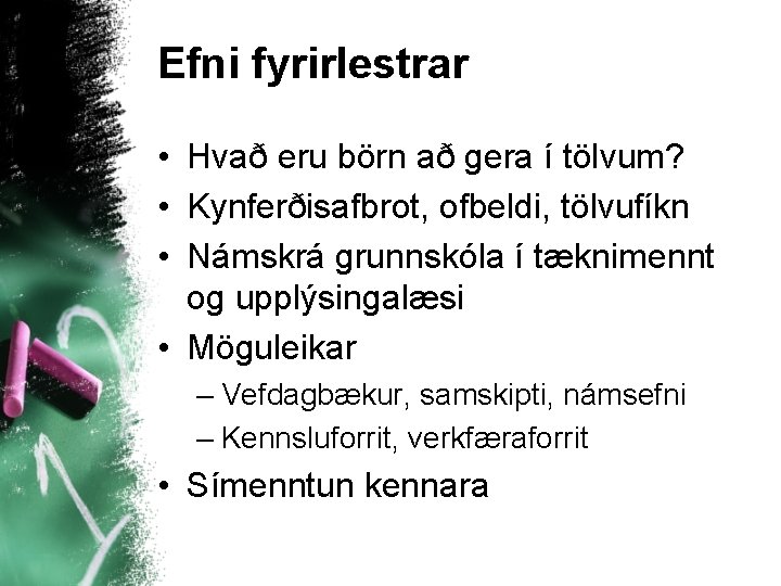 Efni fyrirlestrar • Hvað eru börn að gera í tölvum? • Kynferðisafbrot, ofbeldi, tölvufíkn