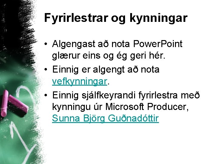 Fyrirlestrar og kynningar • Algengast að nota Power. Point glærur eins og ég geri