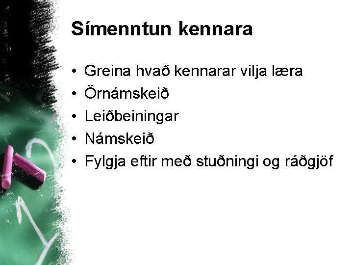 Símenntun kennara • • • Greina hvað kennarar vilja læra Örnámskeið Leiðbeiningar Námskeið Fylgja