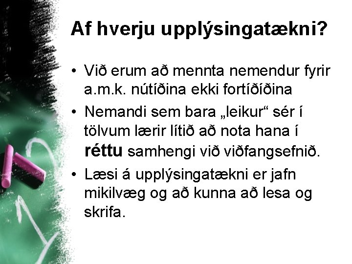 Af hverju upplýsingatækni? • Við erum að mennta nemendur fyrir a. m. k. nútíðina