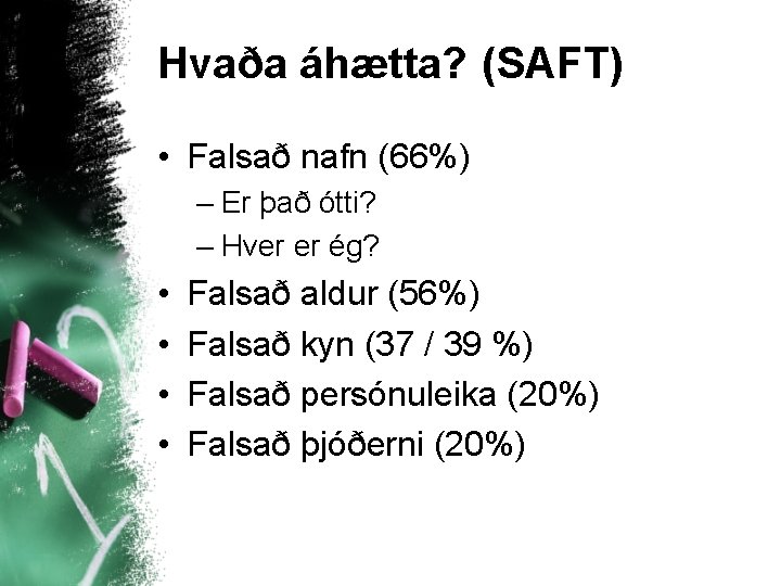 Hvaða áhætta? (SAFT) • Falsað nafn (66%) – Er það ótti? – Hver er