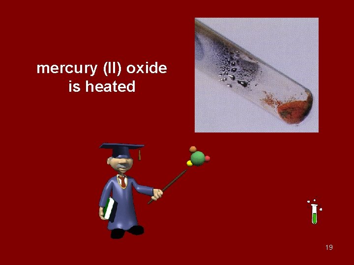mercury (II) oxide is heated 19 